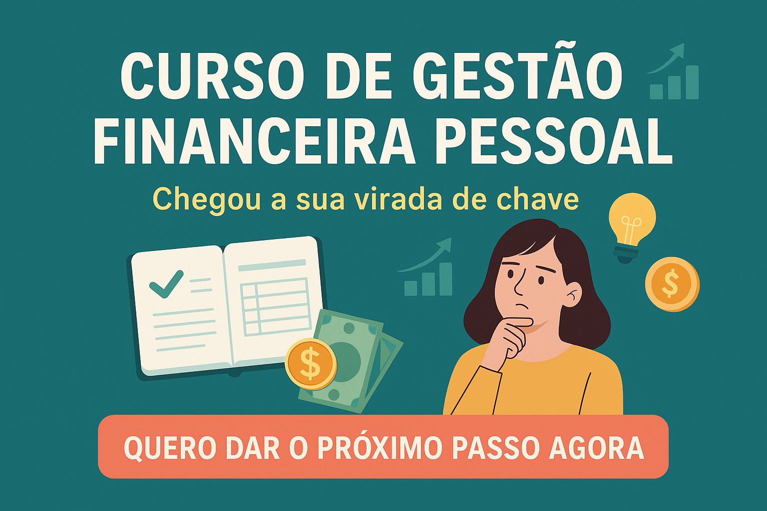 Imagem ilustrativa em português de uma mulher refletindo sobre finanças pessoais, com elementos visuais de crescimento financeiro, cédulas de dinheiro, gráfico, lâmpada de ideia e botão “Quero dar o próximo passo agora” — promovendo um curso de gestão financeira pessoal.